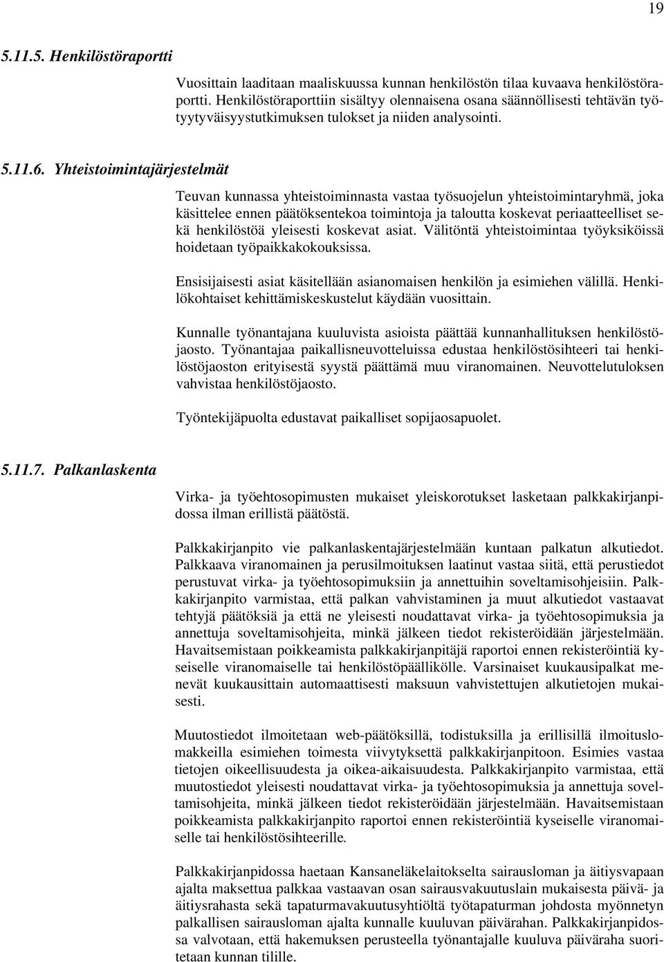 Yhteistoimintajärjestelmät Teuvan kunnassa yhteistoiminnasta vastaa työsuojelun yhteistoimintaryhmä, joka käsittelee ennen päätöksentekoa toimintoja ja taloutta koskevat periaatteelliset sekä