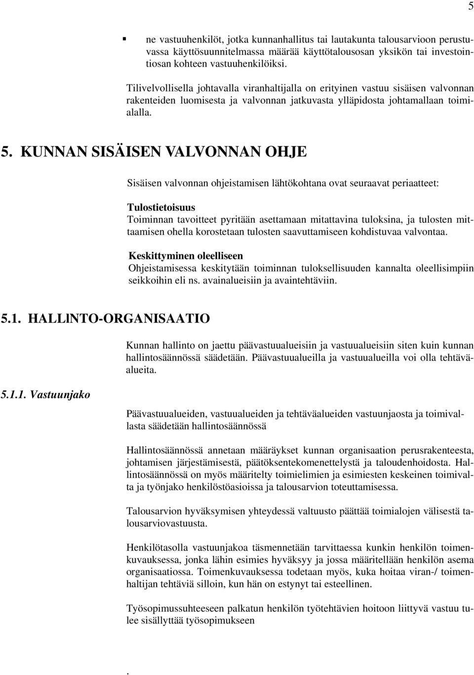 KUNNAN SISÄISEN VALVONNAN OHJE Sisäisen valvonnan ohjeistamisen lähtökohtana ovat seuraavat periaatteet: Tulostietoisuus Toiminnan tavoitteet pyritään asettamaan mitattavina tuloksina, ja tulosten