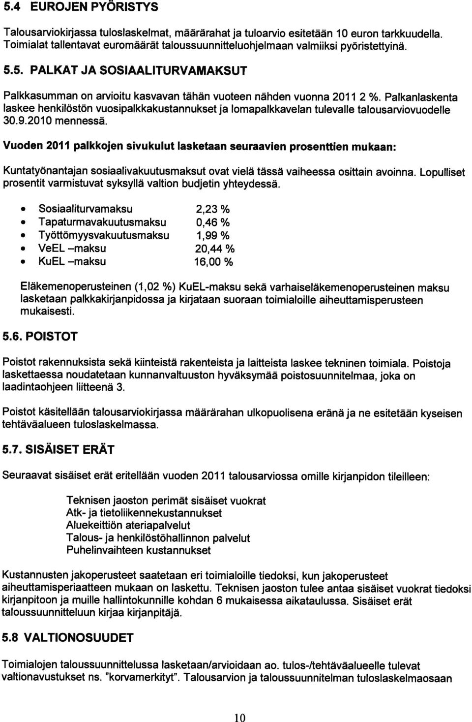 Palkanlaskenta laskee henkilöstön vuosipalkkakustannukset ja lomapalkkavelan tulevalle talousarviovuodelle 30.9.2010 mennessä.