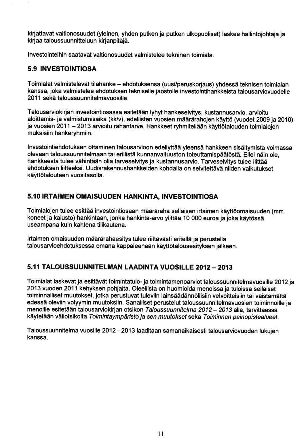 9 INVESTOINTIOSA Toimialat valmistelevat tilahanke ehdotuksensa (uusi/peruskorjaus) yhdessä teknisen toimialan kanssa, joka valmistelee ehdotuksen tekniselle jaostolle investointihankkeista