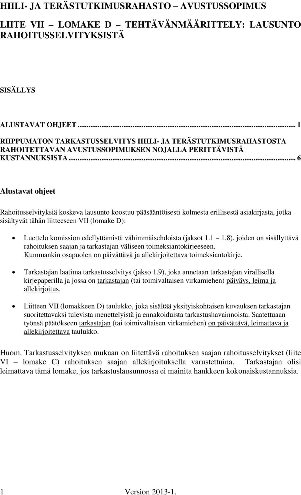 .. 6 Alustavat ohjeet Rahoitusselvityksiä koskeva lausunto koostuu pääsääntöisesti kolmesta erillisestä asiakirjasta, jotka sisältyvät tähän liitteeseen VII (lomake D): Luettelo komission