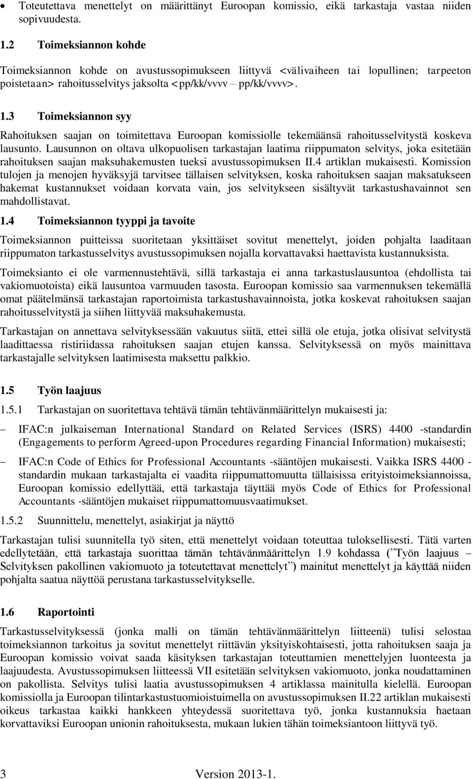 3 Toimeksiannon syy Rahoituksen saajan on toimitettava Euroopan komissiolle tekemäänsä rahoitusselvitystä koskeva lausunto.