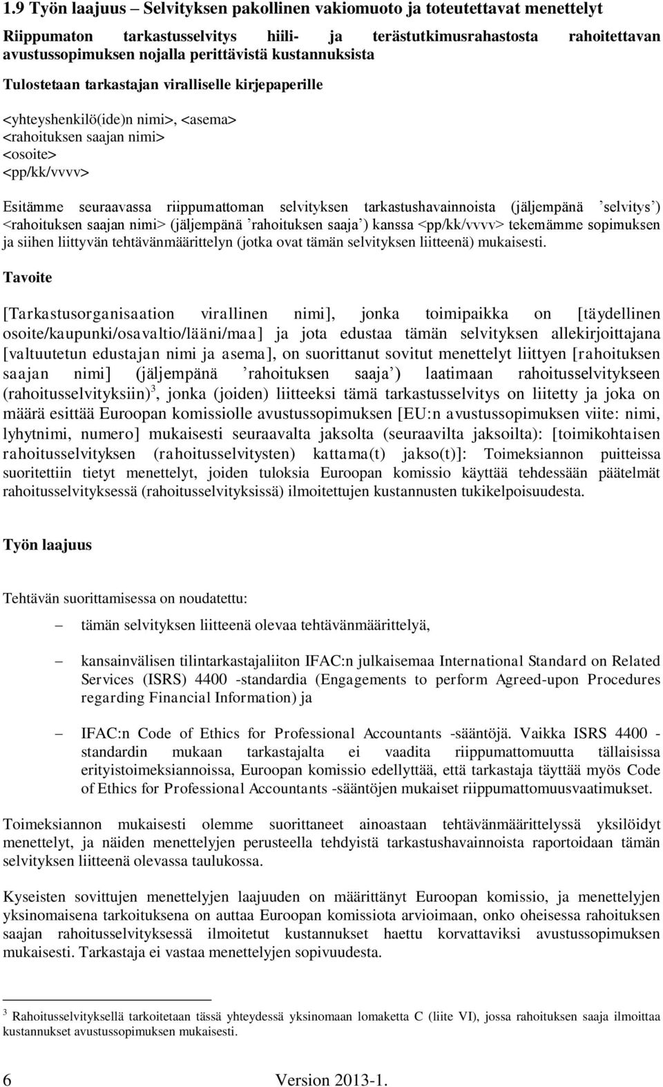 tarkastushavainnoista (jäljempänä selvitys ) <rahoituksen saajan nimi> (jäljempänä rahoituksen saaja ) kanssa <pp/kk/vvvv> tekemämme sopimuksen ja siihen liittyvän tehtävänmäärittelyn (jotka ovat