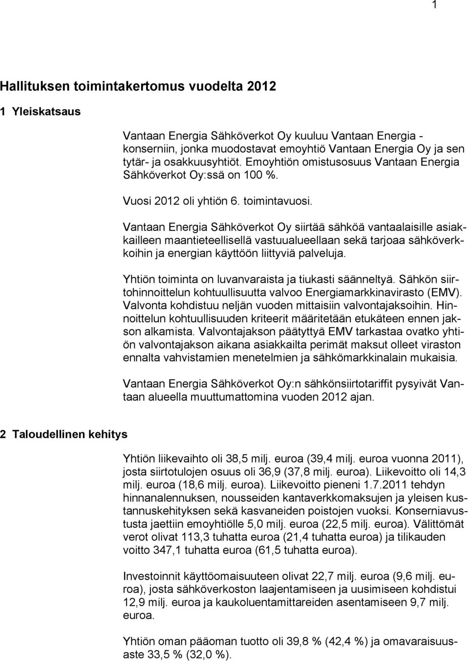 Vantaan Energia Sähköverkot Oy siirtää sähköä vantaalaisille asiakkailleen maantieteellisellä vastuualueellaan sekä tarjoaa sähköverkkoihin ja energian käyttöön liittyviä palveluja.