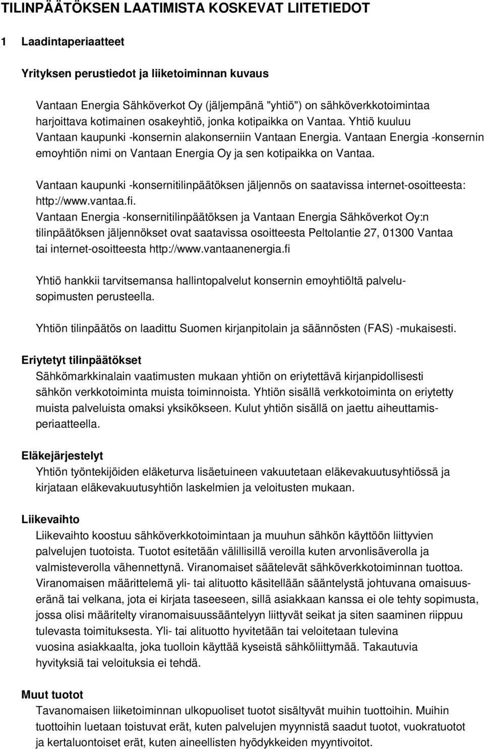 Vantaan Energia -konsernin emoyhtiön nimi on Vantaan Energia Oy ja sen kotipaikka on Vantaa. Vantaan kaupunki -konsernitilinpäätöksen jäljennös on saatavissa internet-osoitteesta: http://www.vantaa.