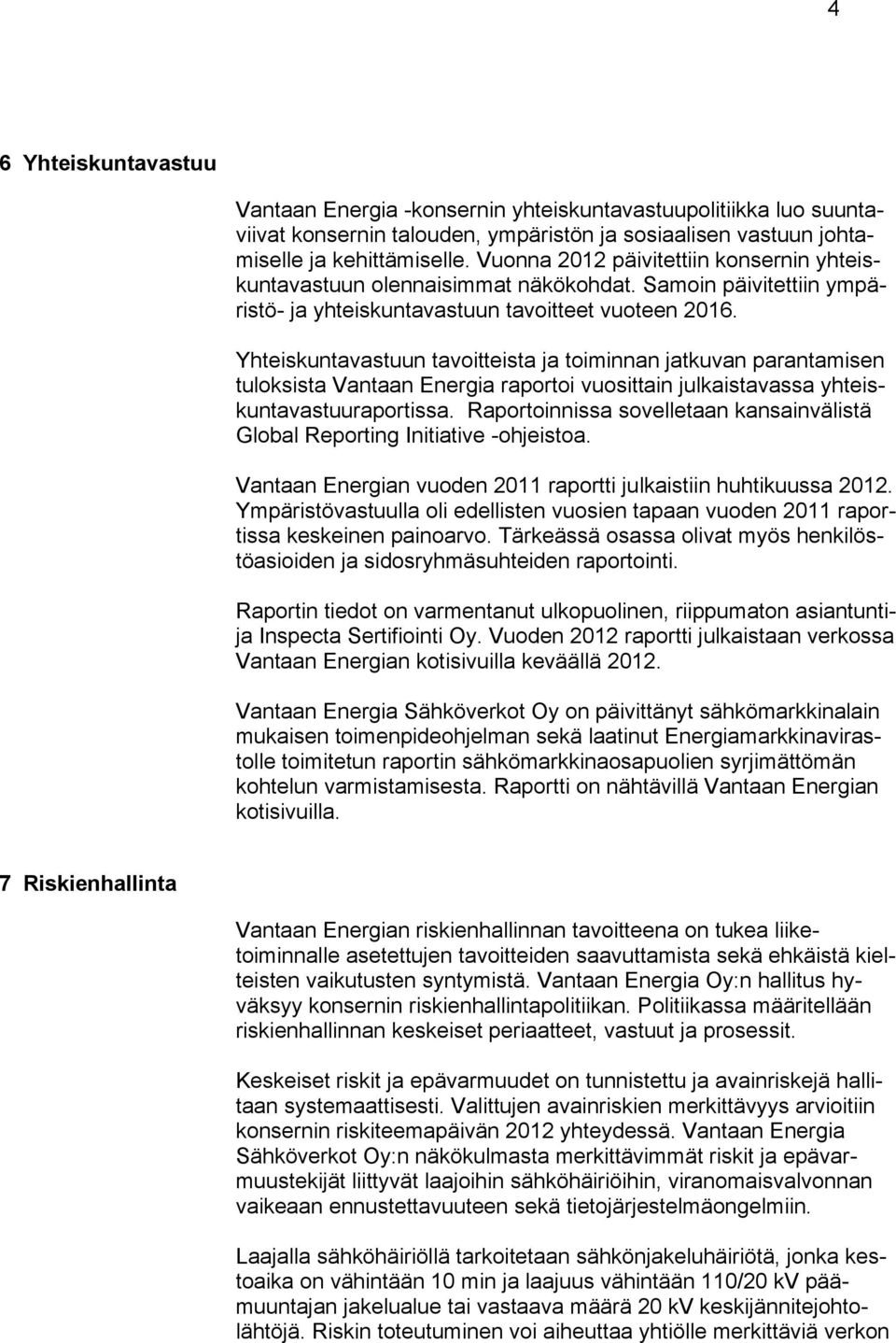 Yhteiskuntavastuun tavoitteista ja toiminnan jatkuvan parantamisen tuloksista Vantaan Energia raportoi vuosittain julkaistavassa yhteiskuntavastuuraportissa.