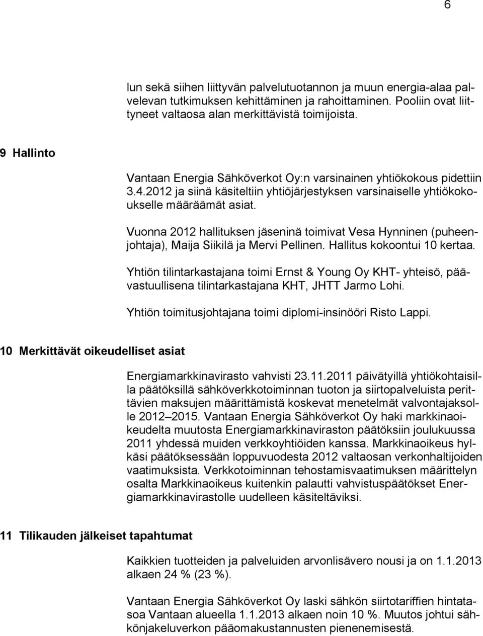 Vuonna 2012 hallituksen jäseninä toimivat Vesa Hynninen (puheenjohtaja), Maija Siikilä ja Mervi Pellinen. Hallitus kokoontui 10 kertaa.