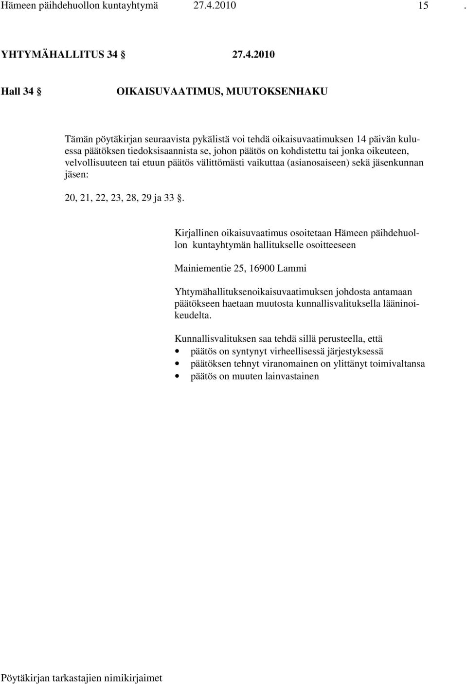 27.4.2010 Hall 34 OIKAISUVAATIMUS, MUUTOKSENHAKU Tämän pöytäkirjan seuraavista pykälistä voi tehdä oikaisuvaatimuksen 14 päivän kuluessa päätöksen tiedoksisaannista se, johon päätös on kohdistettu