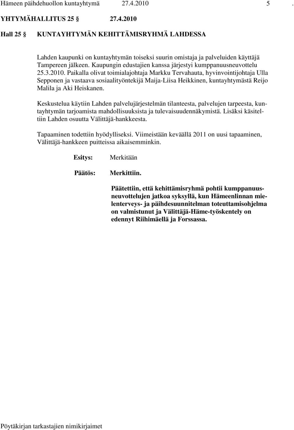 Paikalla olivat toimialajohtaja Markku Tervahauta, hyvinvointijohtaja Ulla Sepponen ja vastaava sosiaalityöntekijä Maija-Liisa Heikkinen, kuntayhtymästä Reijo Malila ja Aki Heiskanen.