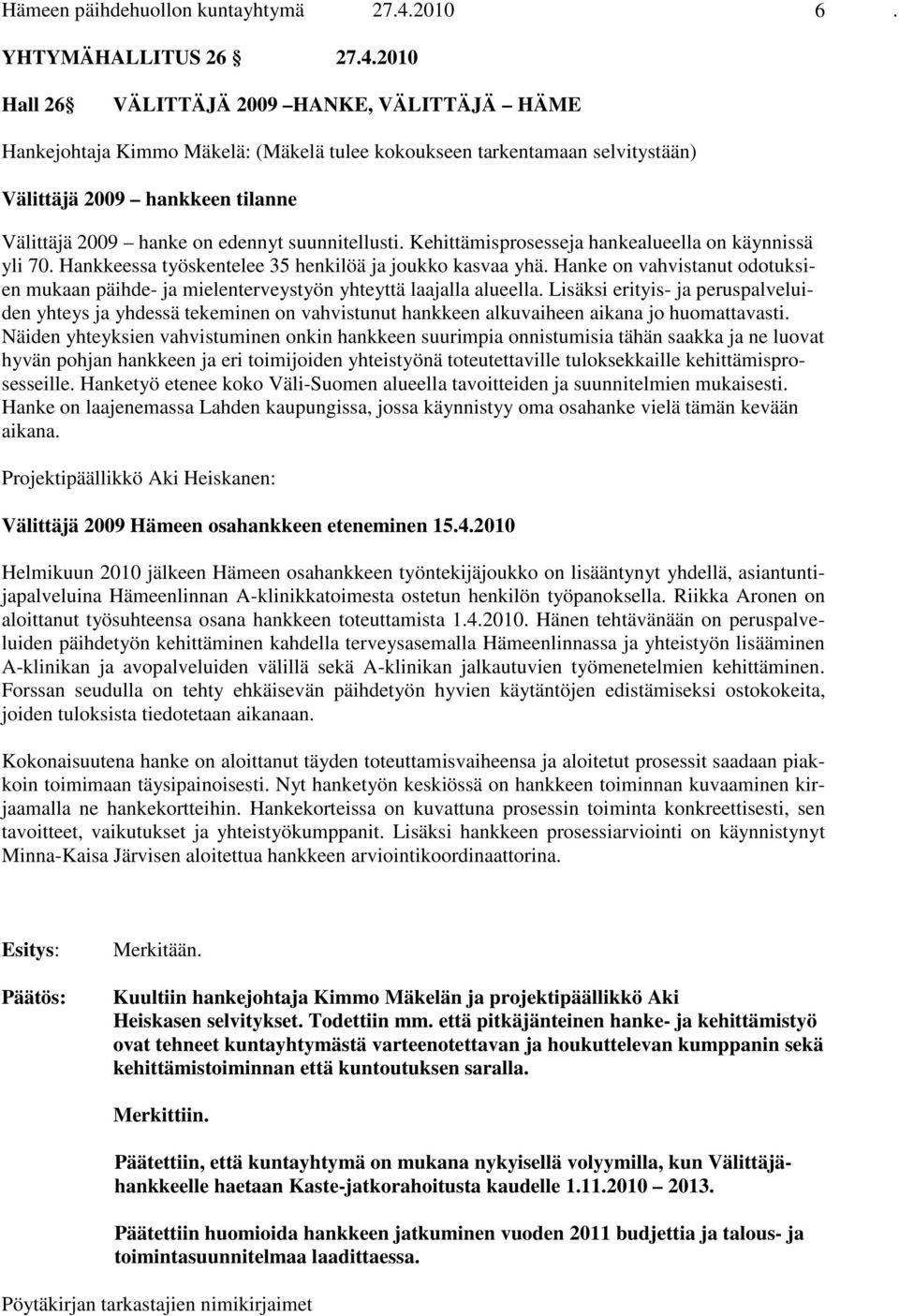 2010 Hall 26 VÄLITTÄJÄ 2009 HANKE, VÄLITTÄJÄ HÄME Hankejohtaja Kimmo Mäkelä: (Mäkelä tulee kokoukseen tarkentamaan selvitystään) Välittäjä 2009 hankkeen tilanne Välittäjä 2009 hanke on edennyt