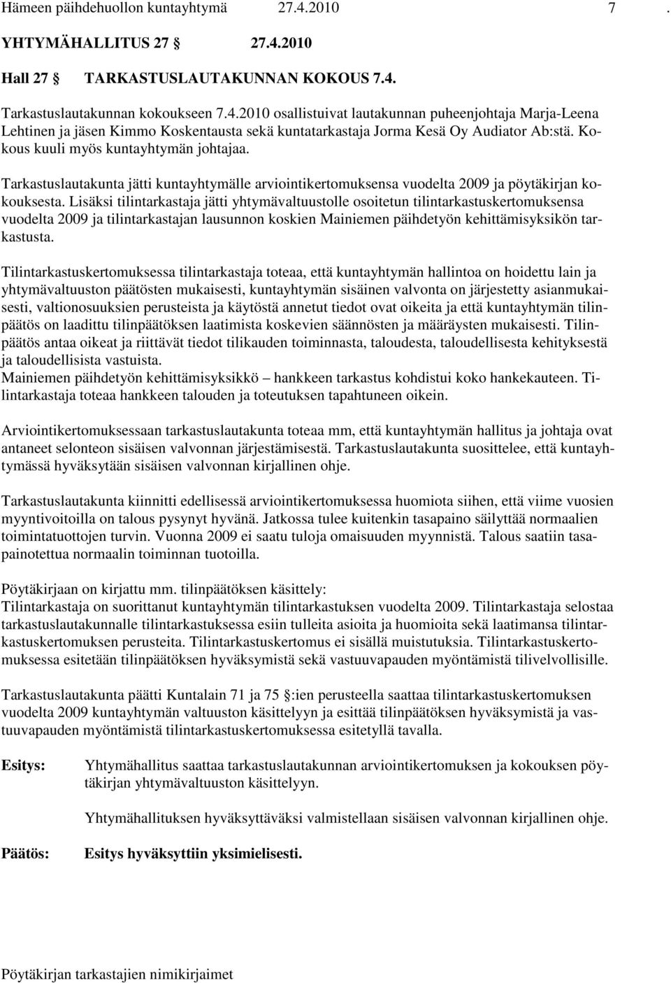 Lisäksi tilintarkastaja jätti yhtymävaltuustolle osoitetun tilintarkastuskertomuksensa vuodelta 2009 ja tilintarkastajan lausunnon koskien Mainiemen päihdetyön kehittämisyksikön tarkastusta.