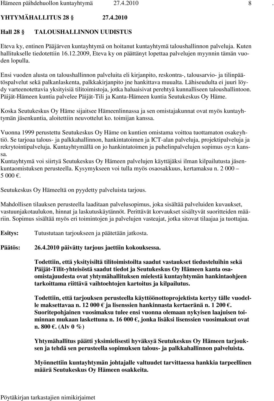 Ensi vuoden alusta on taloushallinnon palveluita eli kirjanpito, reskontra-, talousarvio- ja tilinpäätöspalvelut sekä palkanlaskenta, palkkakirjanpito jne hankittava muualta.