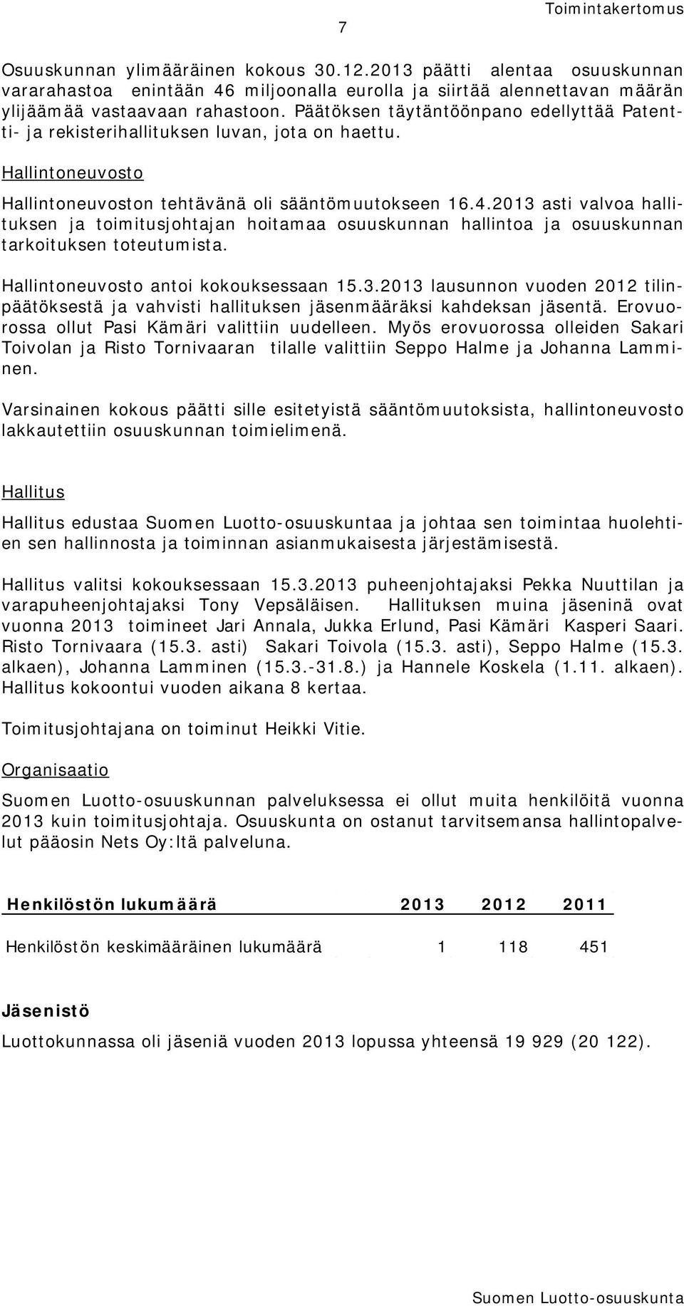 2013 asti valvoa hallituksen ja toimitusjohtajan hoitamaa osuuskunnan hallintoa ja osuuskunnan tarkoituksen toteutumista. Hallintoneuvosto antoi kokouksessaan 15.3.2013 lausunnon vuoden 2012 tilinpäätöksestä ja vahvisti hallituksen jäsenmääräksi kahdeksan jäsentä.