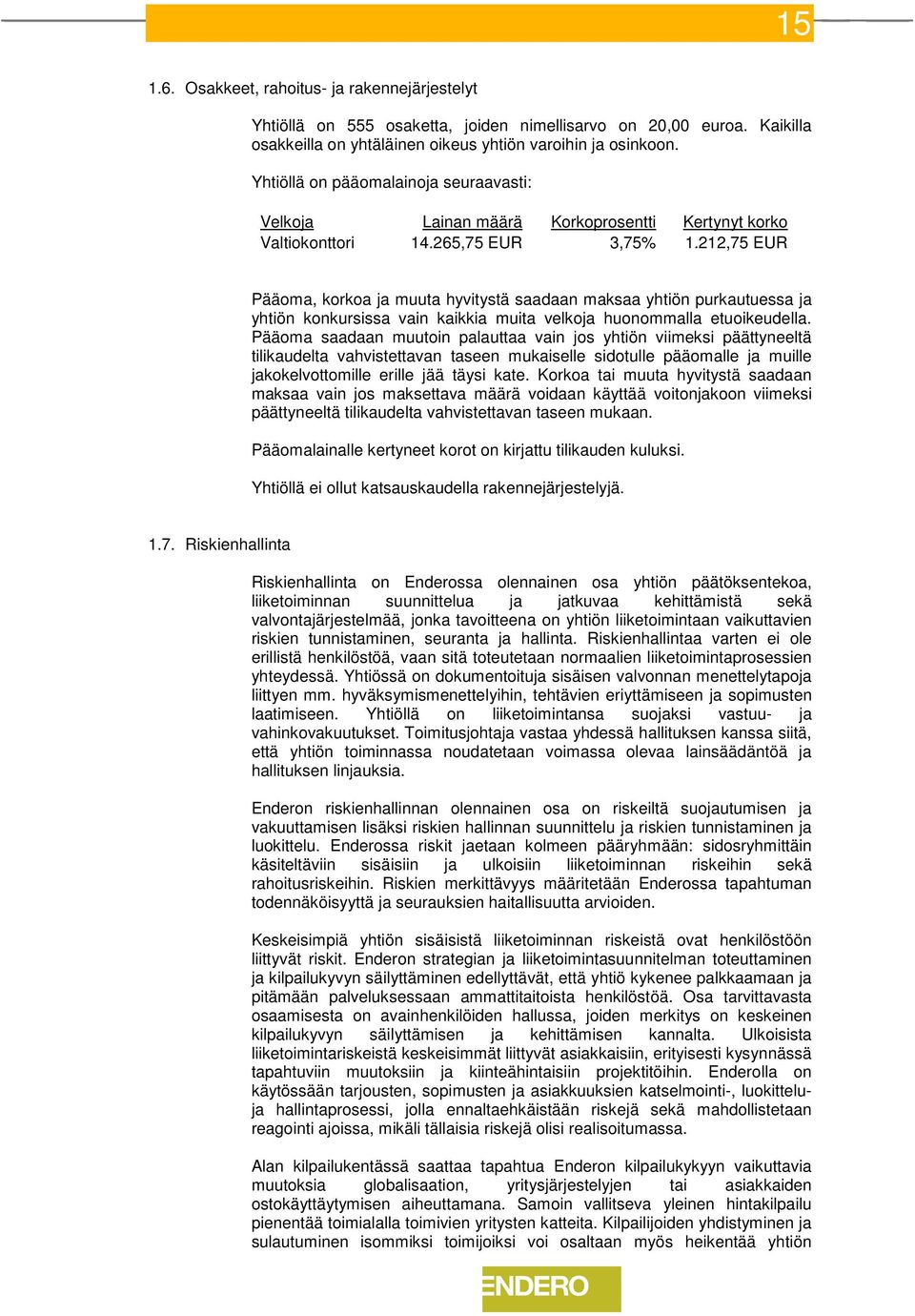 212,75 EUR Pääoma, korkoa ja muuta hyvitystä saadaan maksaa yhtiön purkautuessa ja yhtiön konkursissa vain kaikkia muita velkoja huonommalla etuoikeudella.