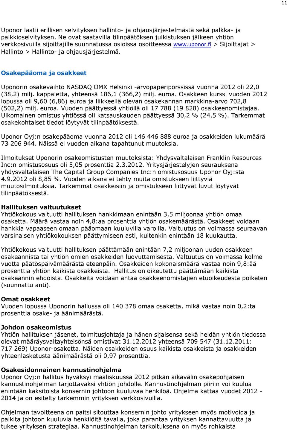 Osakepääoma ja osakkeet Uponorin osakevaihto NASDAQ OMX Helsinki -arvopaperipörssissä vuonna 2012 oli 22,0 (38,2) milj. kappaletta, yhteensä 186,1 (366,2) milj. euroa.