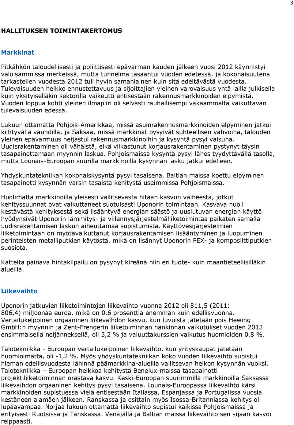 Tulevaisuuden heikko ennustettavuus ja sijoittajien yleinen varovaisuus yhtä lailla julkisella kuin yksityiselläkin sektorilla vaikeutti entisestään rakennusmarkkinoiden elpymistä.