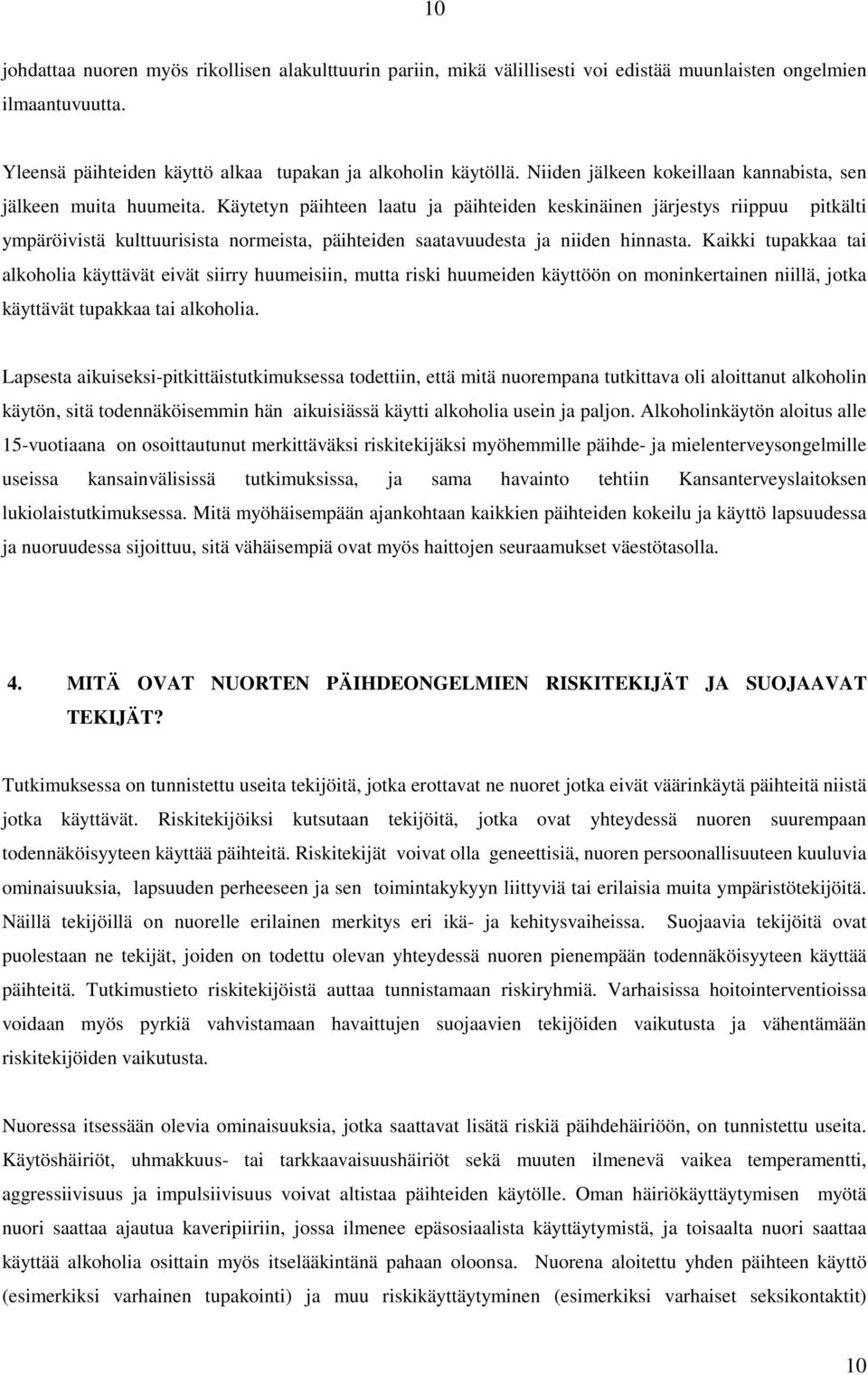 Käytetyn päihteen laatu ja päihteiden keskinäinen järjestys riippuu pitkälti ympäröivistä kulttuurisista normeista, päihteiden saatavuudesta ja niiden hinnasta.