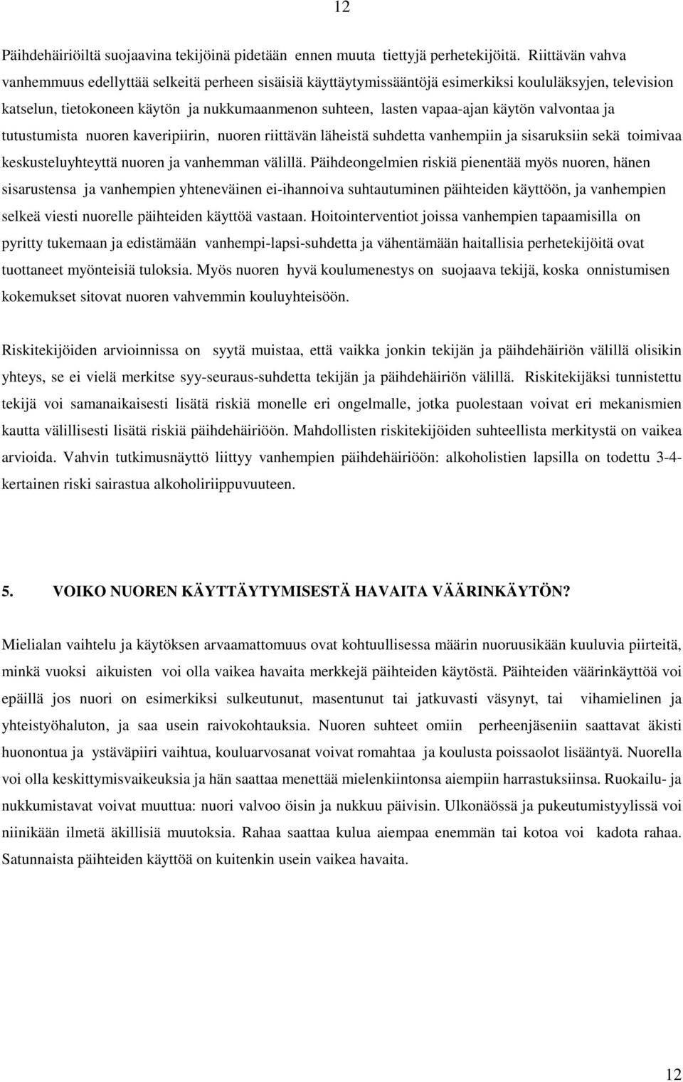 käytön valvontaa ja tutustumista nuoren kaveripiirin, nuoren riittävän läheistä suhdetta vanhempiin ja sisaruksiin sekä toimivaa keskusteluyhteyttä nuoren ja vanhemman välillä.