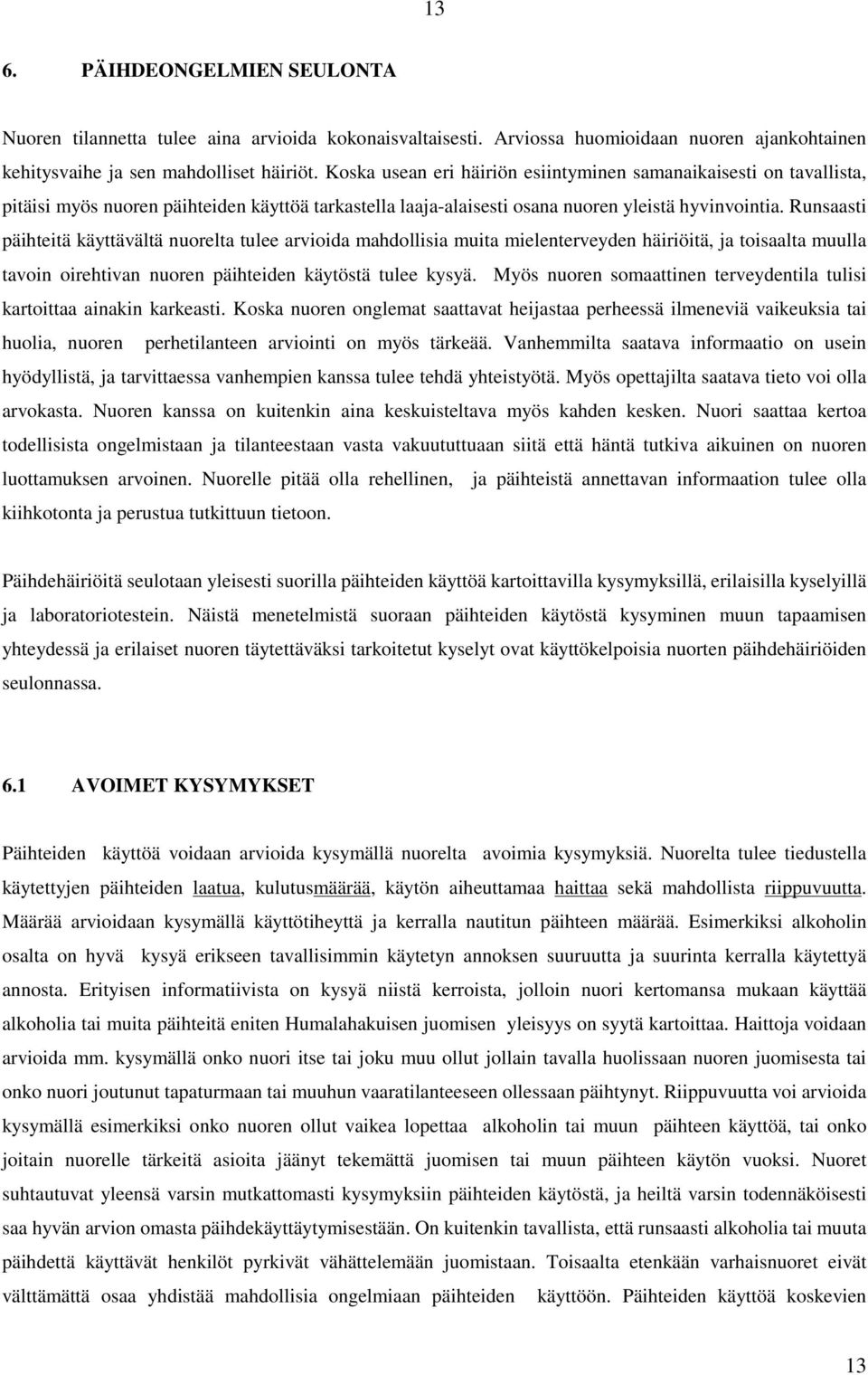 Runsaasti päihteitä käyttävältä nuorelta tulee arvioida mahdollisia muita mielenterveyden häiriöitä, ja toisaalta muulla tavoin oirehtivan nuoren päihteiden käytöstä tulee kysyä.