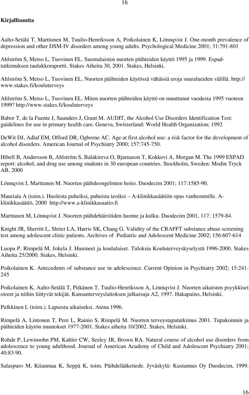 Stakes, Helsinki. Ahlström S, Metso L, Tuovinen EL. Nuorten päihteiden käytössä vähäisiä eroja suuralueiden välillä. http:// www.stakes.fi/kouluterveys Ahlström S, Metso L, Tuovinen EL.