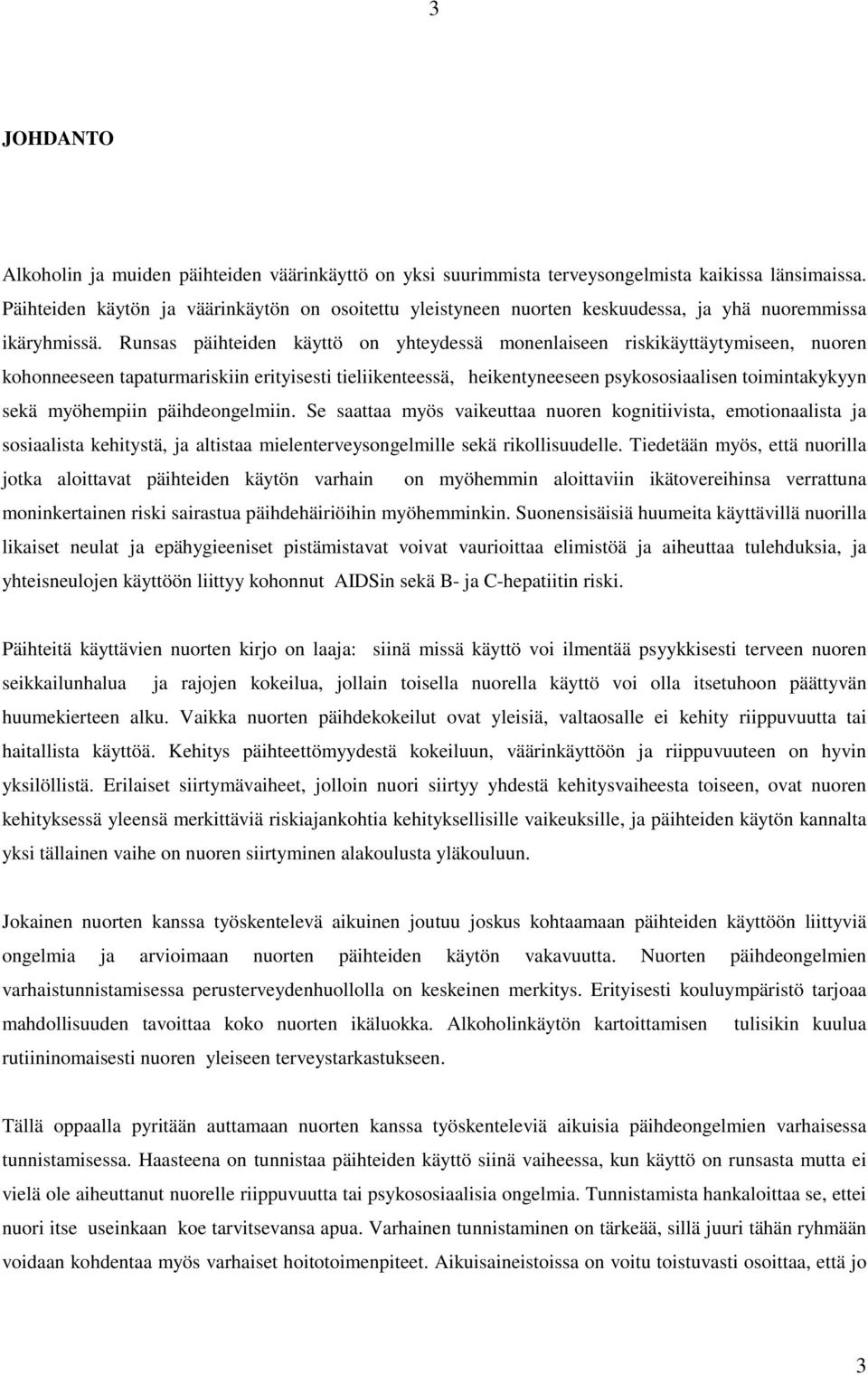 Runsas päihteiden käyttö on yhteydessä monenlaiseen riskikäyttäytymiseen, nuoren kohonneeseen tapaturmariskiin erityisesti tieliikenteessä, heikentyneeseen psykososiaalisen toimintakykyyn sekä