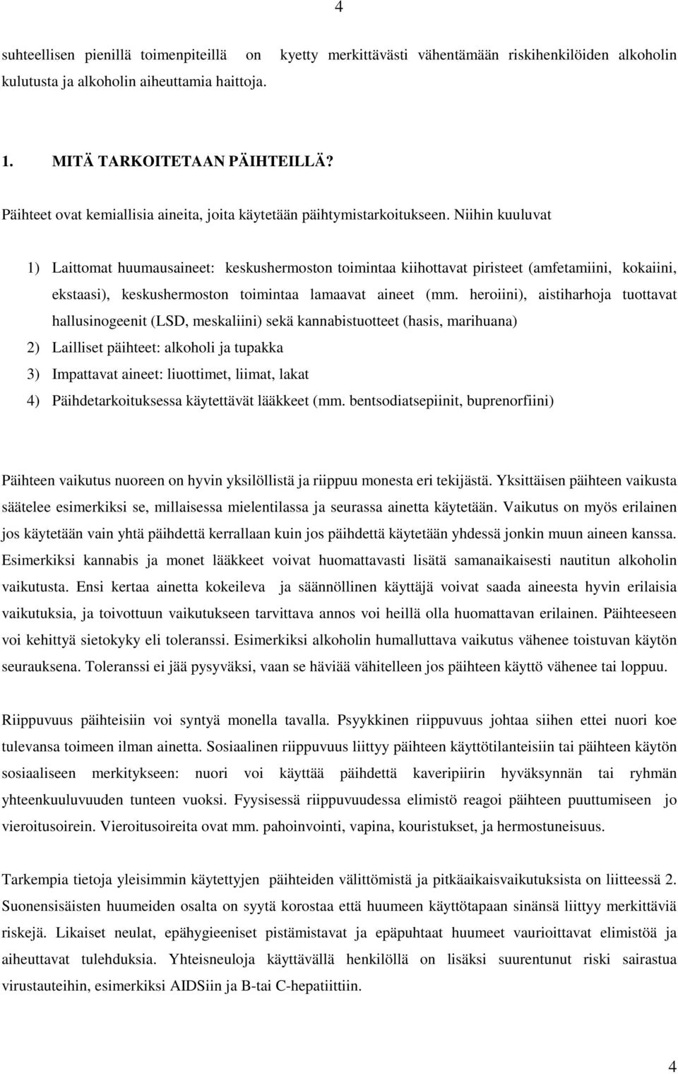 Niihin kuuluvat 1) Laittomat huumausaineet: keskushermoston toimintaa kiihottavat piristeet (amfetamiini, kokaiini, ekstaasi), keskushermoston toimintaa lamaavat aineet (mm.