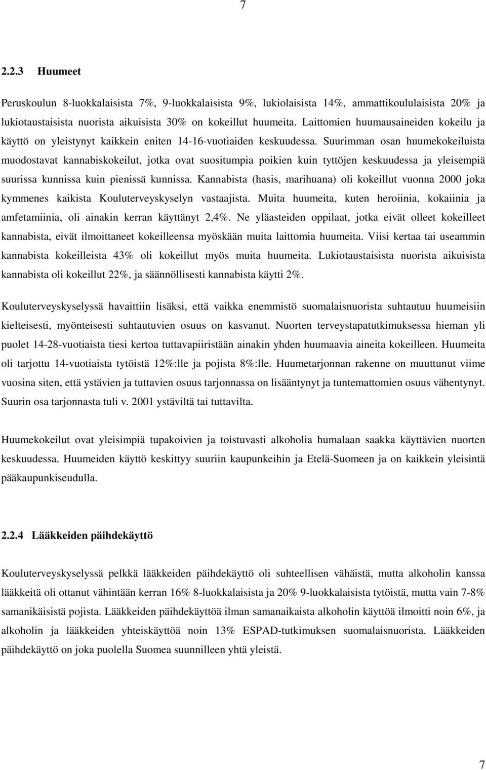 Suurimman osan huumekokeiluista muodostavat kannabiskokeilut, jotka ovat suositumpia poikien kuin tyttöjen keskuudessa ja yleisempiä suurissa kunnissa kuin pienissä kunnissa.