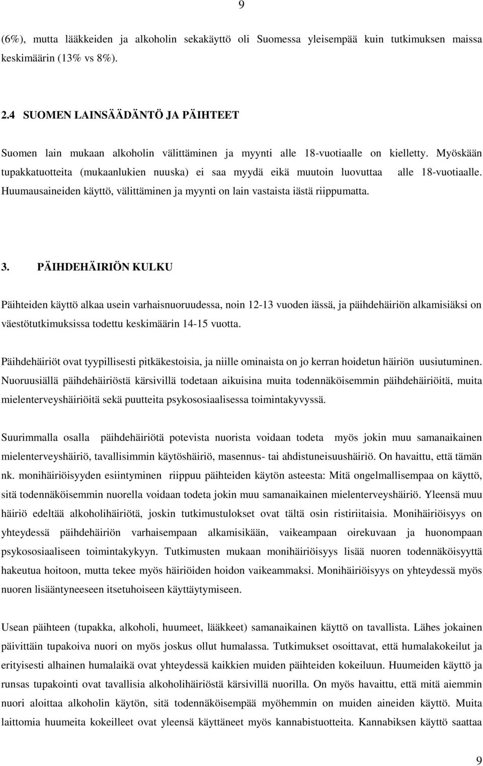 Myöskään tupakkatuotteita (mukaanlukien nuuska) ei saa myydä eikä muutoin luovuttaa alle 18-vuotiaalle. Huumausaineiden käyttö, välittäminen ja myynti on lain vastaista iästä riippumatta. 3.