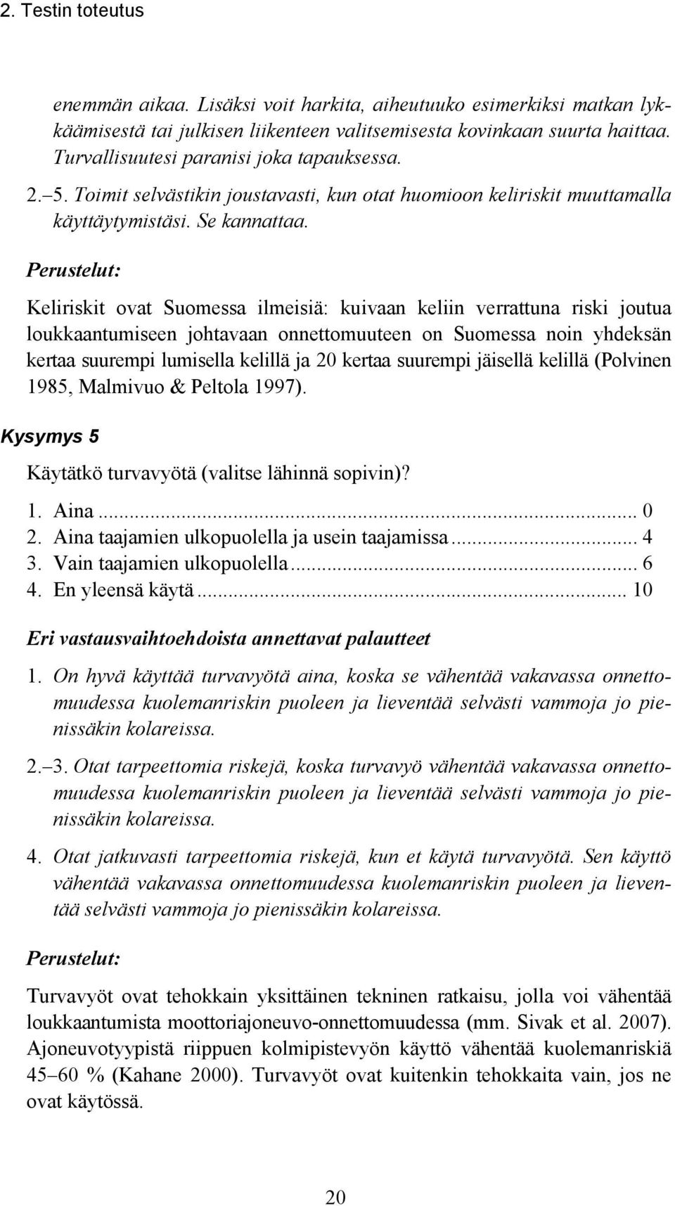 Perustelut: Keliriskit ovat Suomessa ilmeisiä: kuivaan keliin verrattuna riski joutua loukkaantumiseen johtavaan onnettomuuteen on Suomessa noin yhdeksän kertaa suurempi lumisella kelillä ja 20