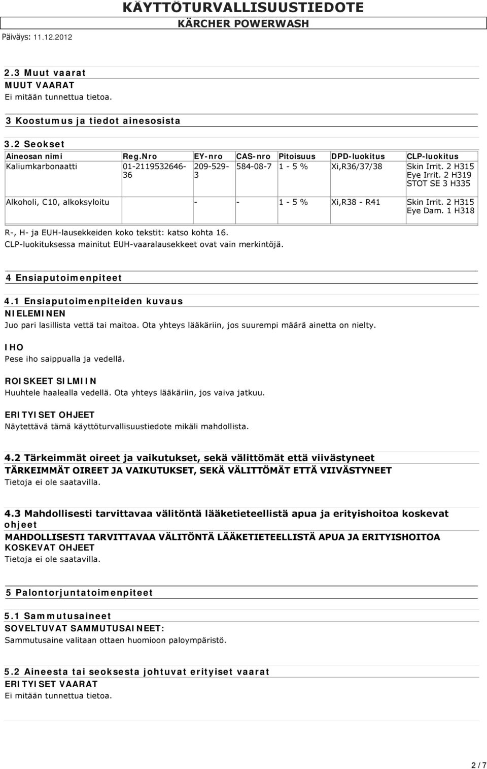 2 H319 STOT SE 3 H335 Alkoholi, C10, alkoksyloitu - - 1-5 % Xi,R38 - R41 Skin Irrit. 2 H315 Eye Dam. 1 H318 R-, H- ja EUH-lausekkeiden koko tekstit: katso kohta 16.