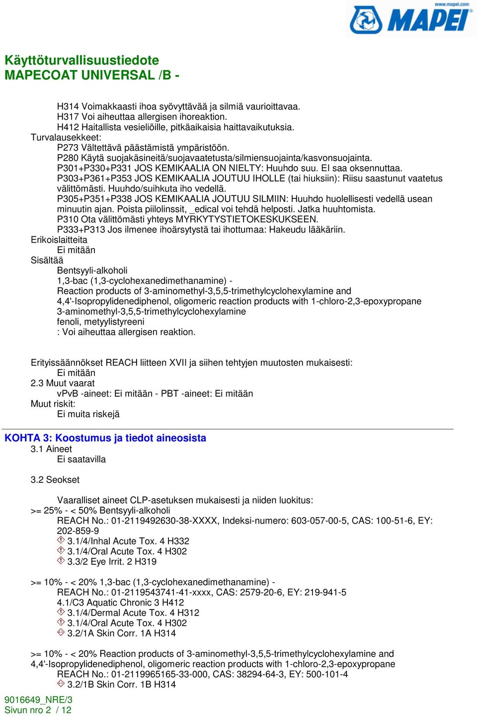 EI saa oksennuttaa. P303+P361+P353 JOS KEMIKAALIA JOUTUU IHOLLE (tai hiuksiin): Riisu saastunut vaatetus välittömästi. Huuhdo/suihkuta iho vedellä.