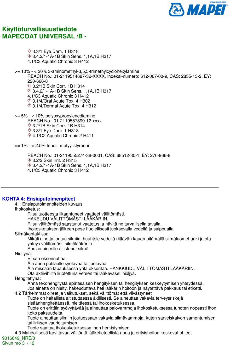 4 H302 3.1/4/Dermal Acute Tox. 4 H312 >= 5% - < 10% polyoxypropylenediamine REACH No.: 01-2119557899-12-xxxx 3.2/1B Skin Corr. 1B H314 3.3/1 Eye Dam. 1 H318 4.1/C2 Aquatic Chronic 2 H411 >= 1% - < 2.