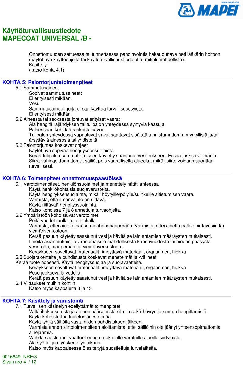 Palaessaan kehittää raskasta savua. Tulipalon yhteydessä vapautuvat savut saattavat sisältää tunnistamattomia myrkyllisiä ja/tai ärsyttäviä ainesosia tai yhdisteitä 5.