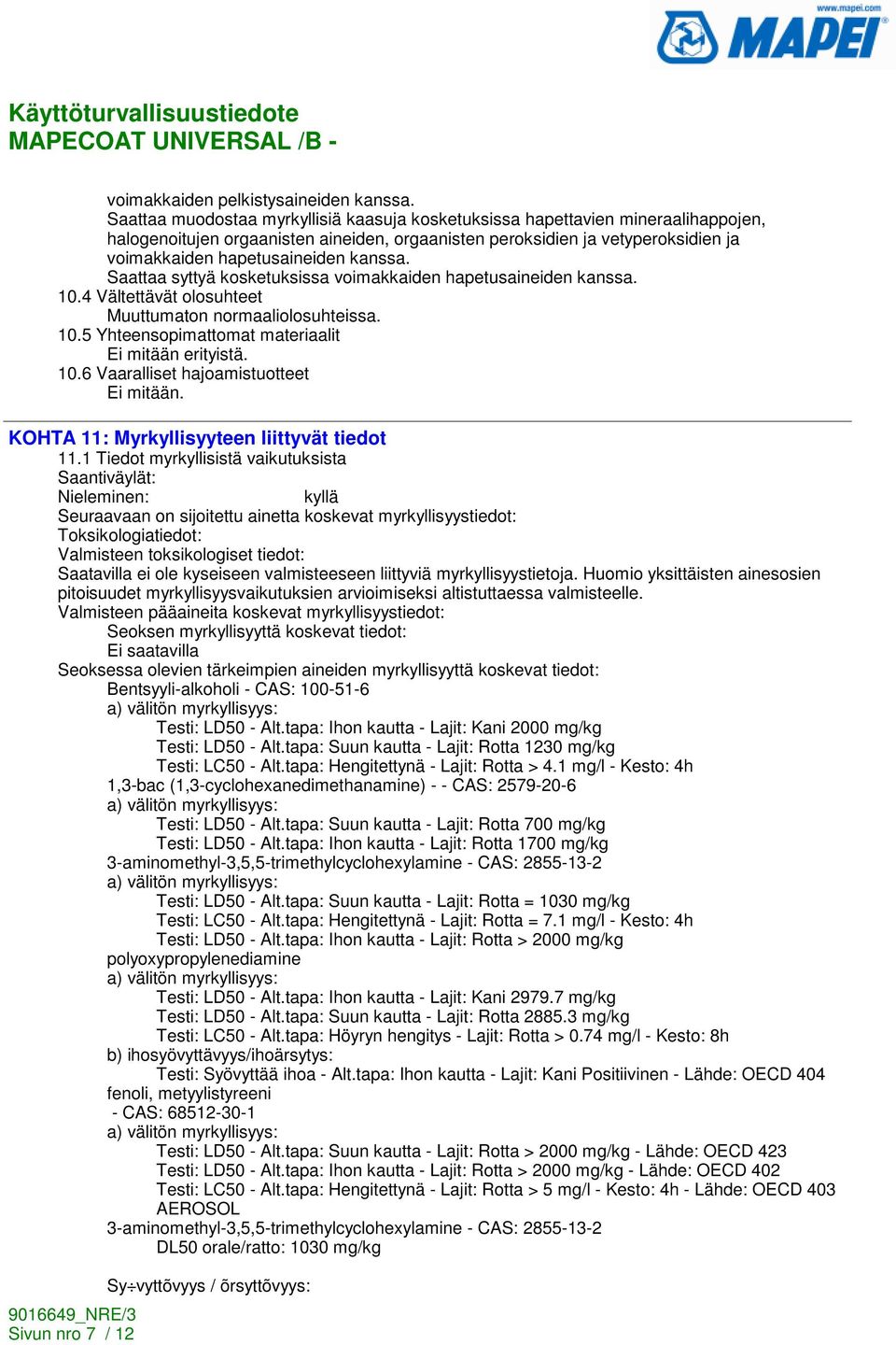 kanssa. Saattaa syttyä kosketuksissa voimakkaiden hapetusaineiden kanssa. 10.4 Vältettävät olosuhteet Muuttumaton normaaliolosuhteissa. 10.5 Yhteensopimattomat materiaalit Ei mitään erityistä. 10.6 Vaaralliset hajoamistuotteet Ei mitään.