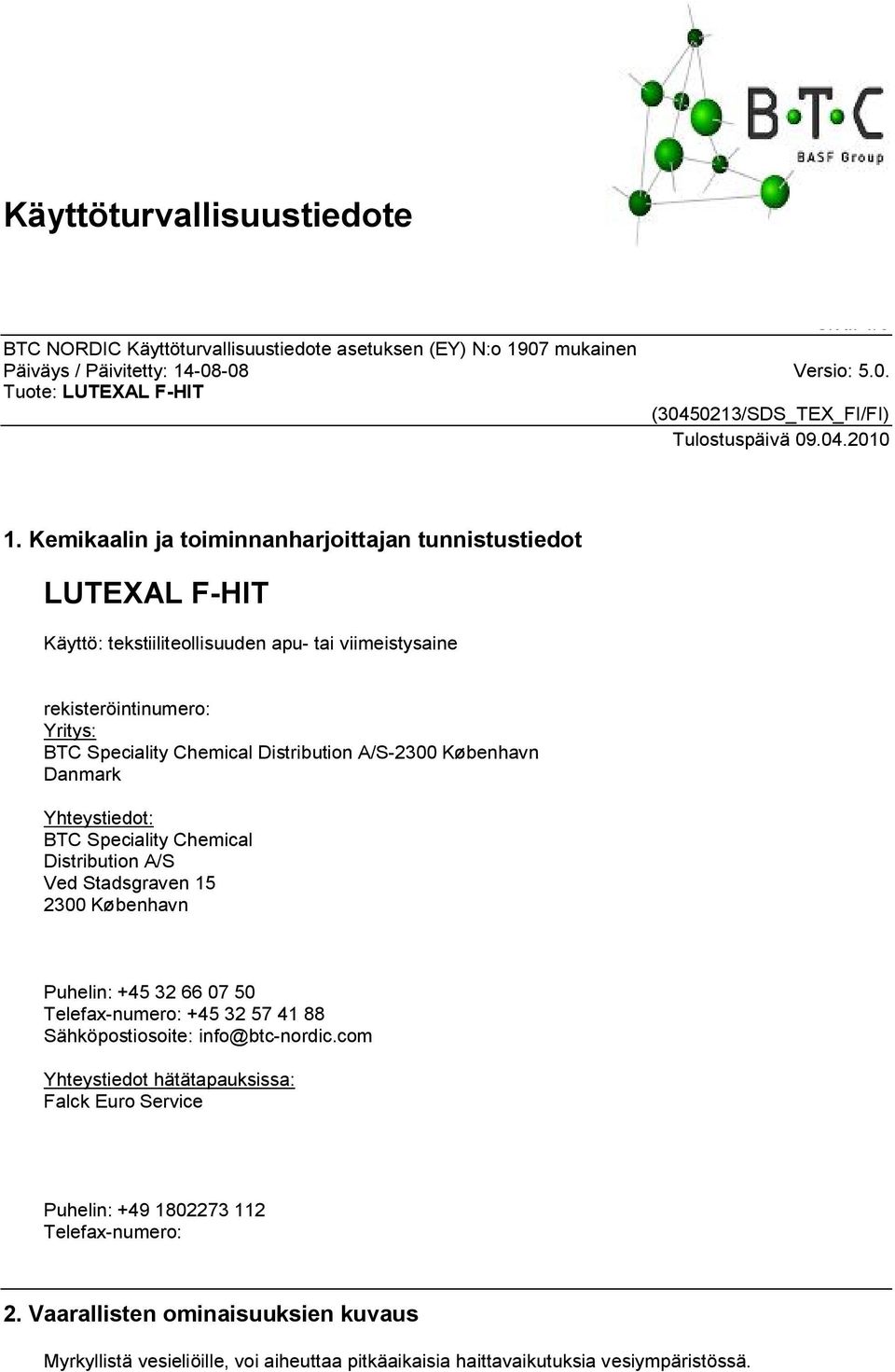 Chemical Distribution A/S-2300 København Danmark Yhteystiedot: BTC Speciality Chemical Distribution A/S Ved Stadsgraven 15 2300 København Puhelin: +45 32 66 07 50