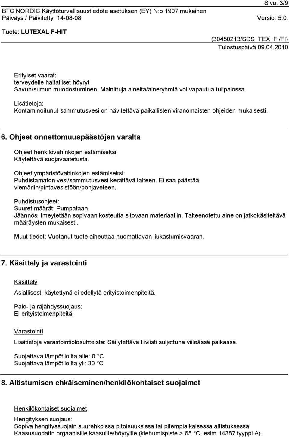 Ohjeet onnettomuuspäästöjen varalta Ohjeet henkilövahinkojen estämiseksi: Käytettävä suojavaatetusta. Ohjeet ympäristövahinkojen estämiseksi: Puhdistamaton vesi/sammutusvesi kerättävä talteen.