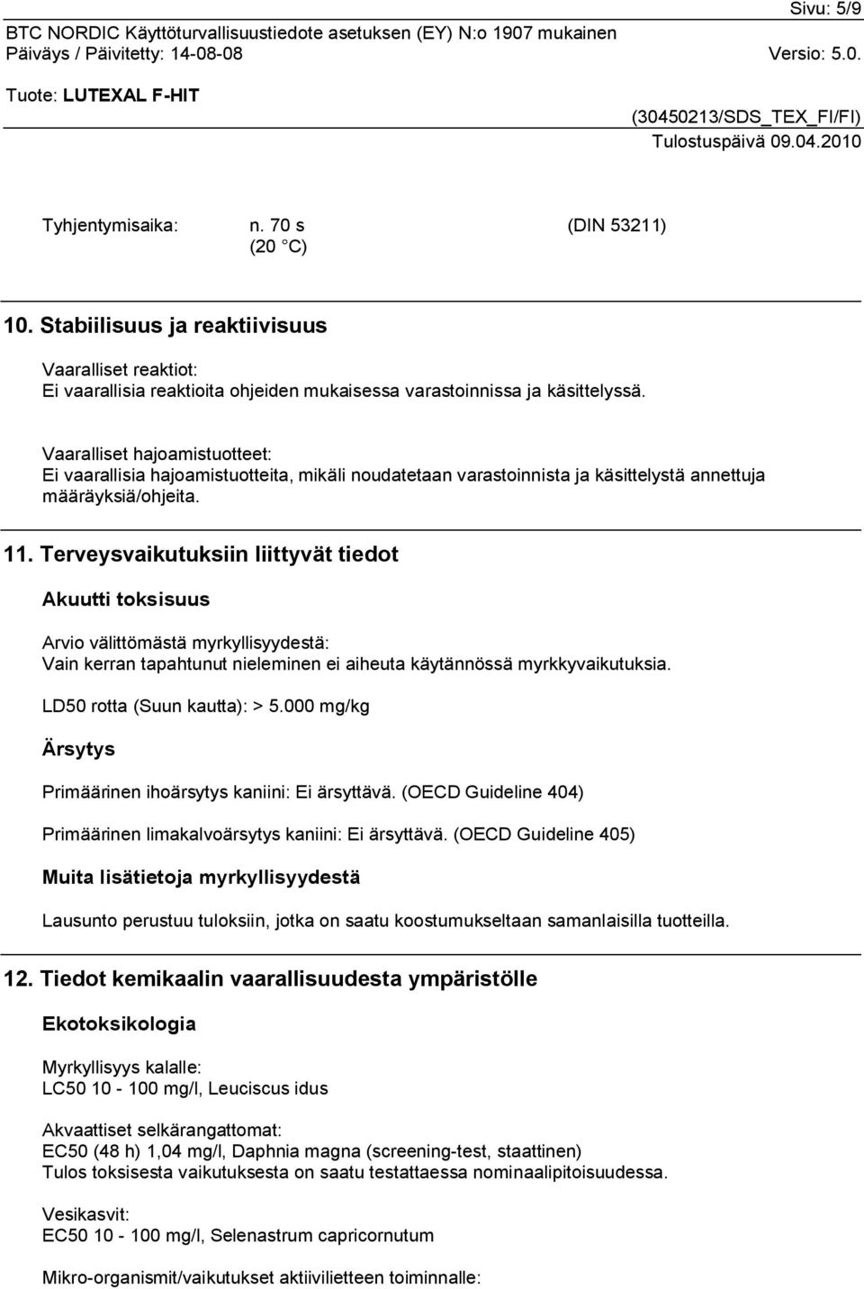 Terveysvaikutuksiin liittyvät tiedot Akuutti toksisuus Arvio välittömästä myrkyllisyydestä: Vain kerran tapahtunut nieleminen ei aiheuta käytännössä myrkkyvaikutuksia. LD50 rotta (Suun kautta): > 5.