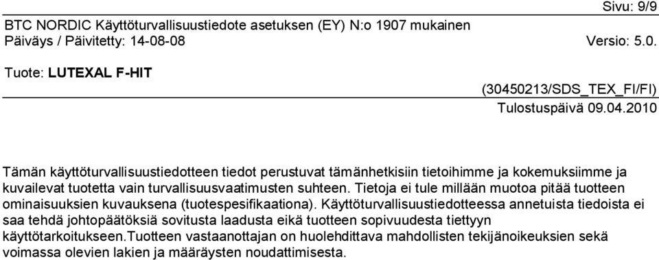 Käyttöturvallisuustiedotteessa annetuista tiedoista ei saa tehdä johtopäätöksiä sovitusta laadusta eikä tuotteen sopivuudesta tiettyyn