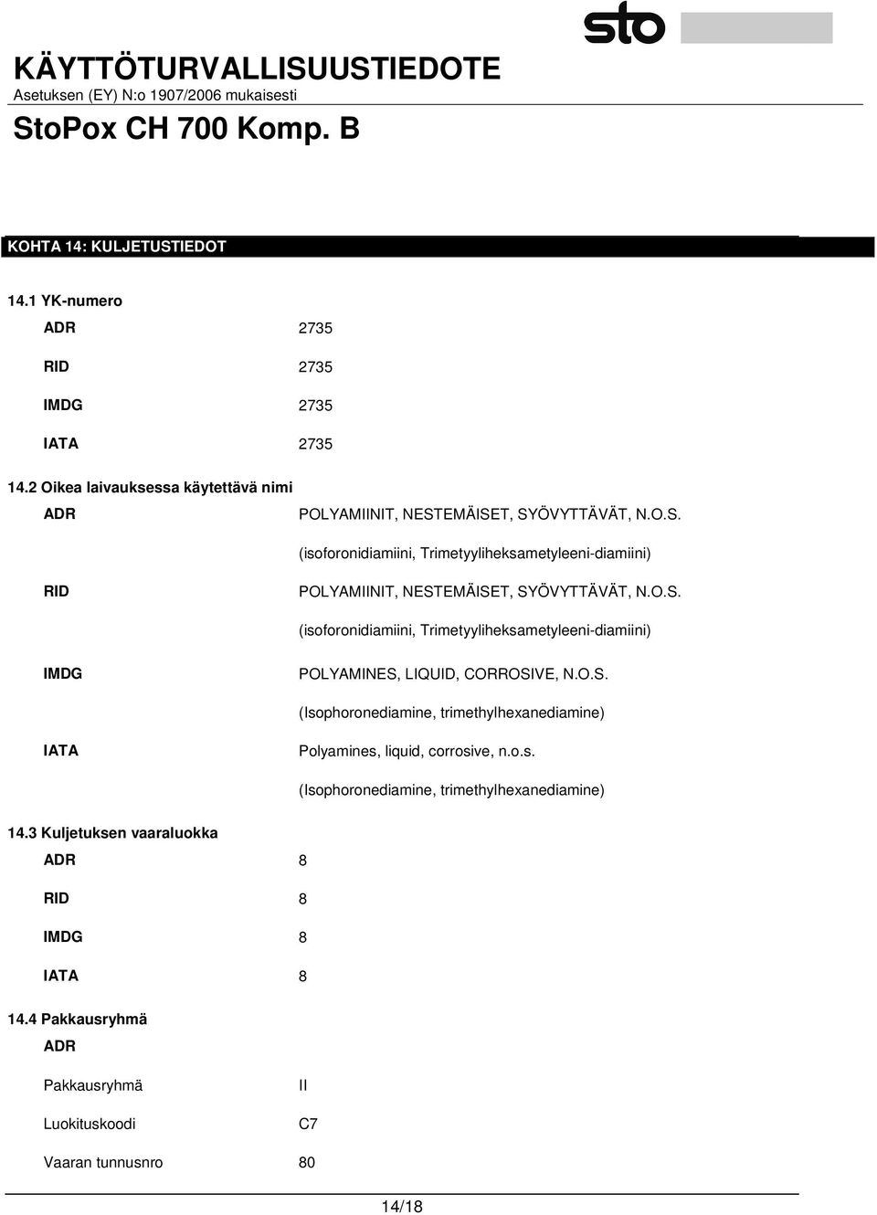 O.S. (isoforonidiamiini, Trimetyyliheksametyleeni-diamiini) IMDG POLYAMINES, LIQUID, CORROSIVE, N.O.S. (Isophoronediamine, trimethylhexanediamine) IATA Polyamines, liquid, corrosive, n.