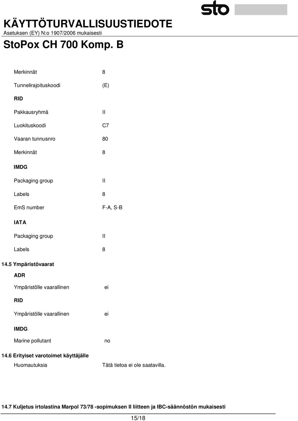 5 Ympäristövaarat ADR Ympäristölle vaarallinen ei RID Ympäristölle vaarallinen ei IMDG Marine pollutant no 14.