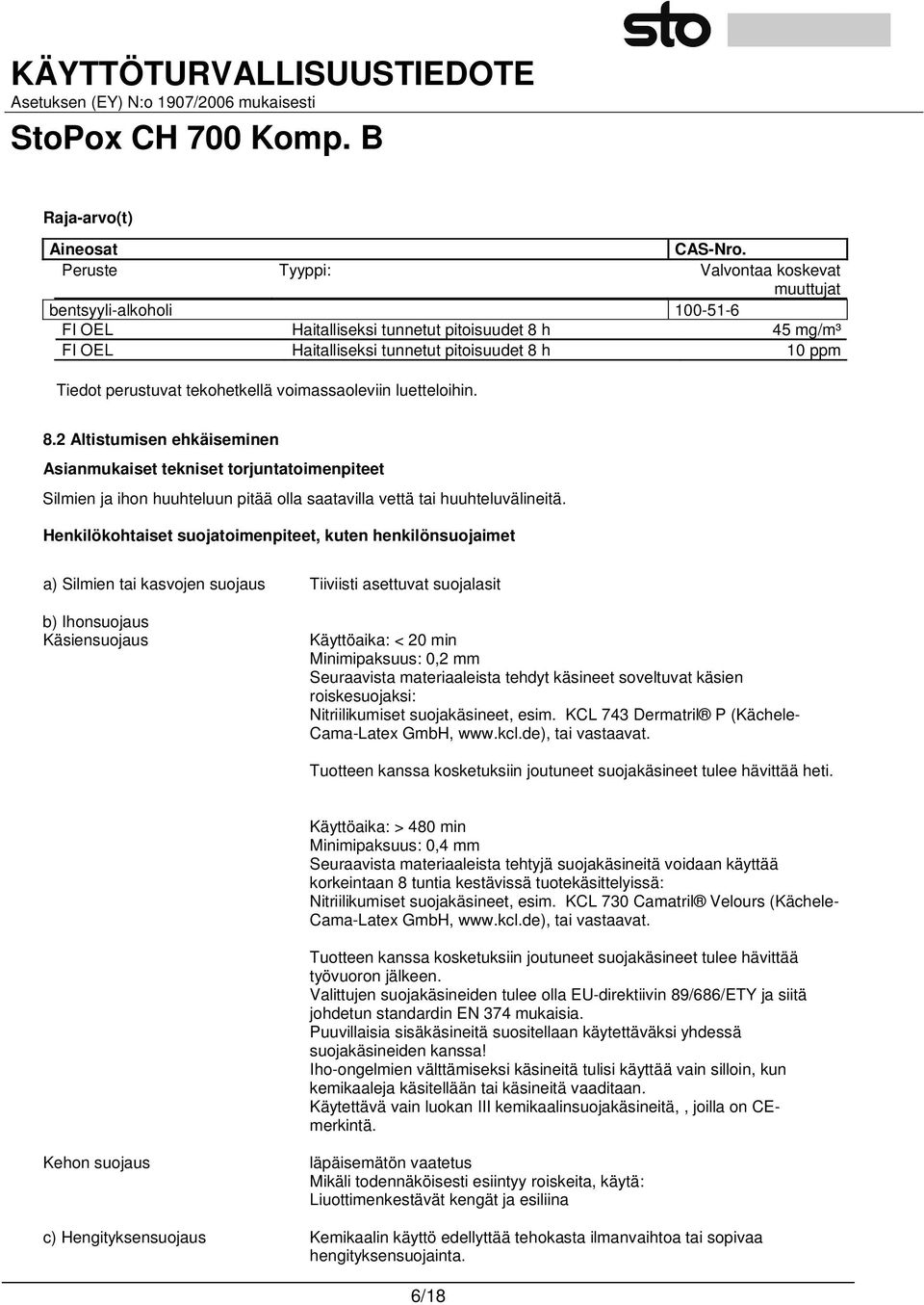 tekohetkellä voimassaoleviin luetteloihin. 8.2 Altistumisen ehkäiseminen Asianmukaiset tekniset torjuntatoimenpiteet Silmien ja ihon huuhteluun pitää olla saatavilla vettä tai huuhteluvälineitä.