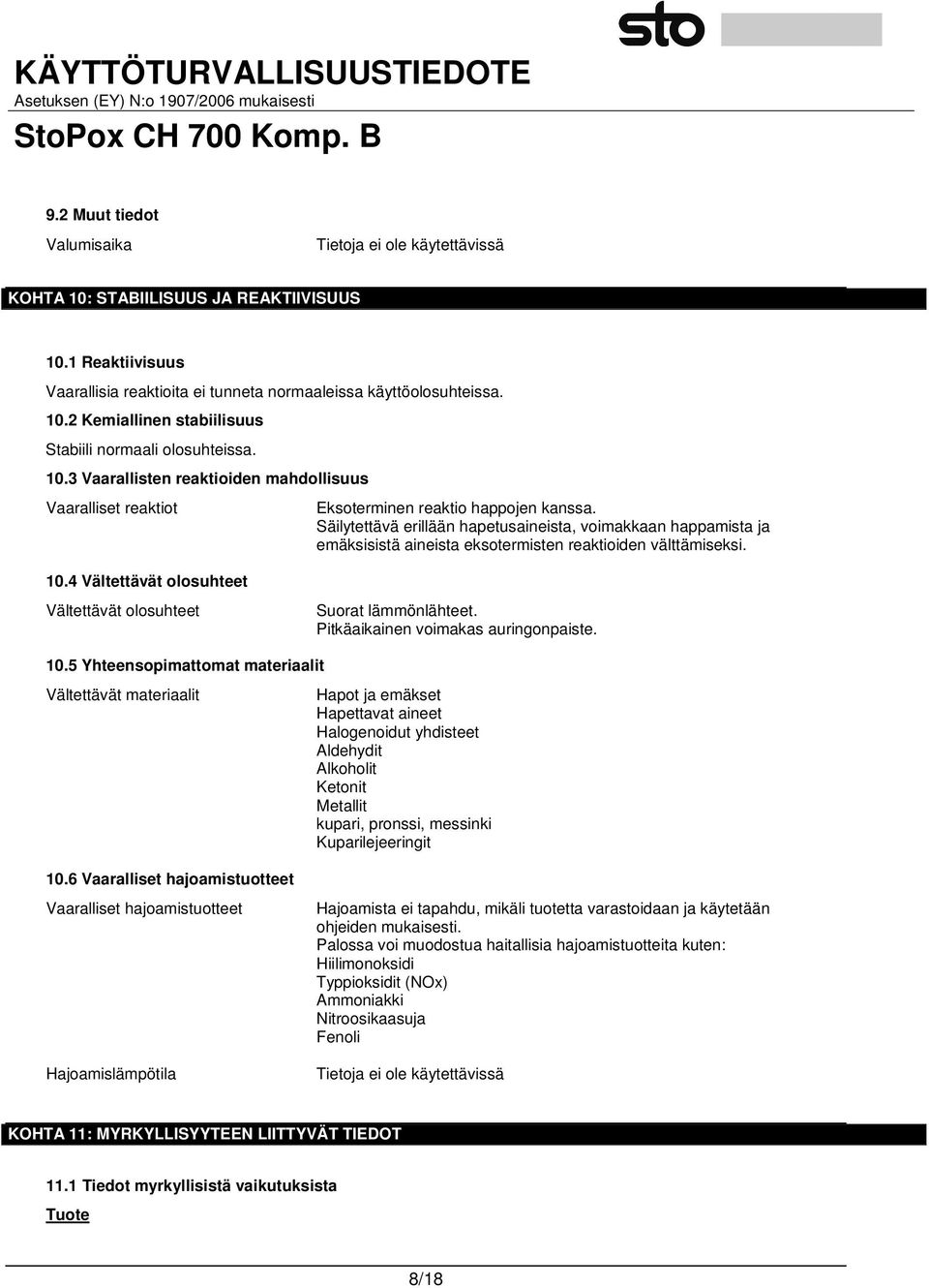 Säilytettävä erillään hapetusaineista, voimakkaan happamista ja emäksisistä aineista eksotermisten reaktioiden välttämiseksi. 10.4 Vältettävät olosuhteet Vältettävät olosuhteet Suorat lämmönlähteet.