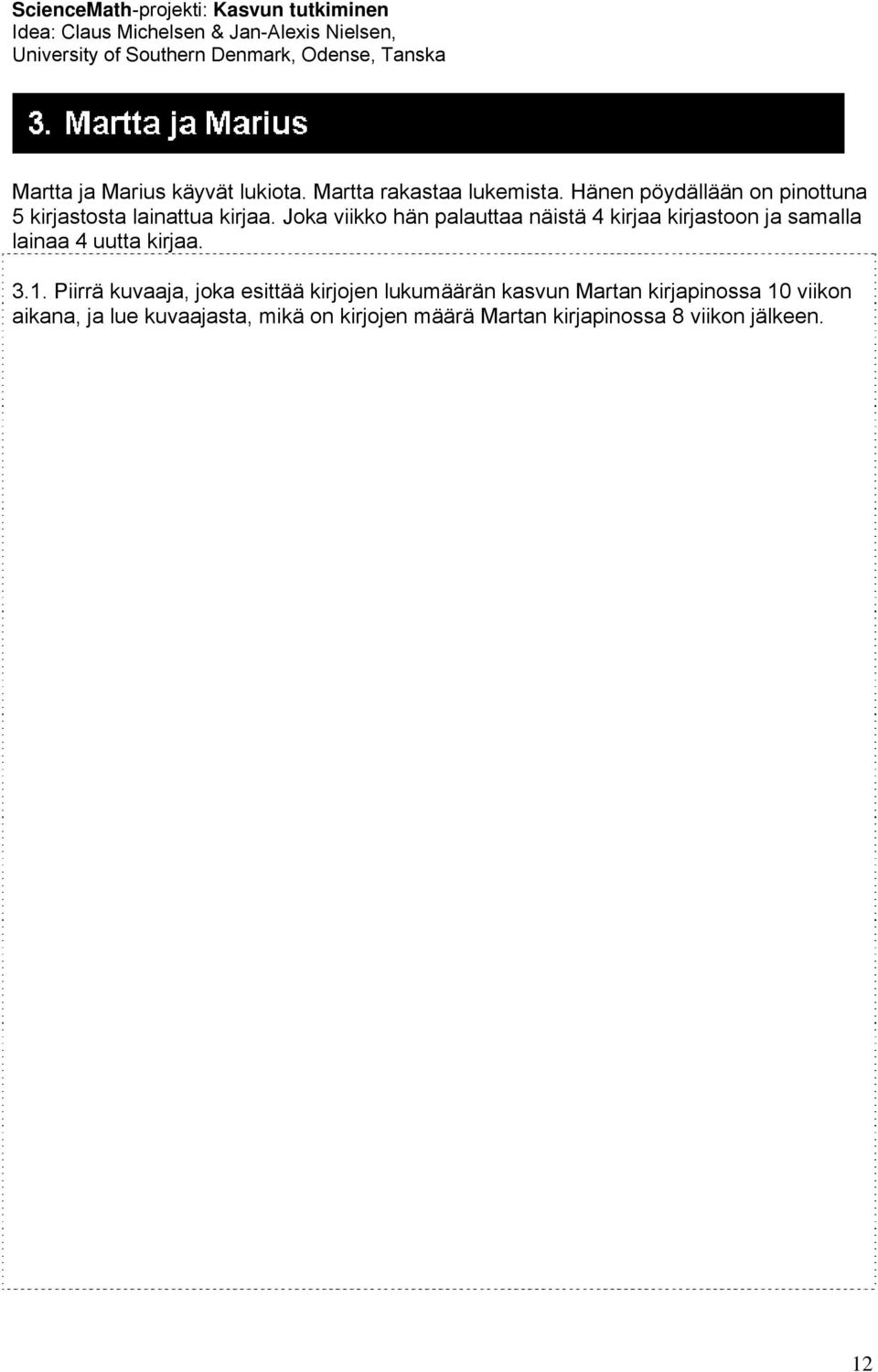 Joka viikko hän palauttaa näistä 4 kirjaa kirjastoon ja samalla lainaa 4 uutta kirjaa. 3.1.