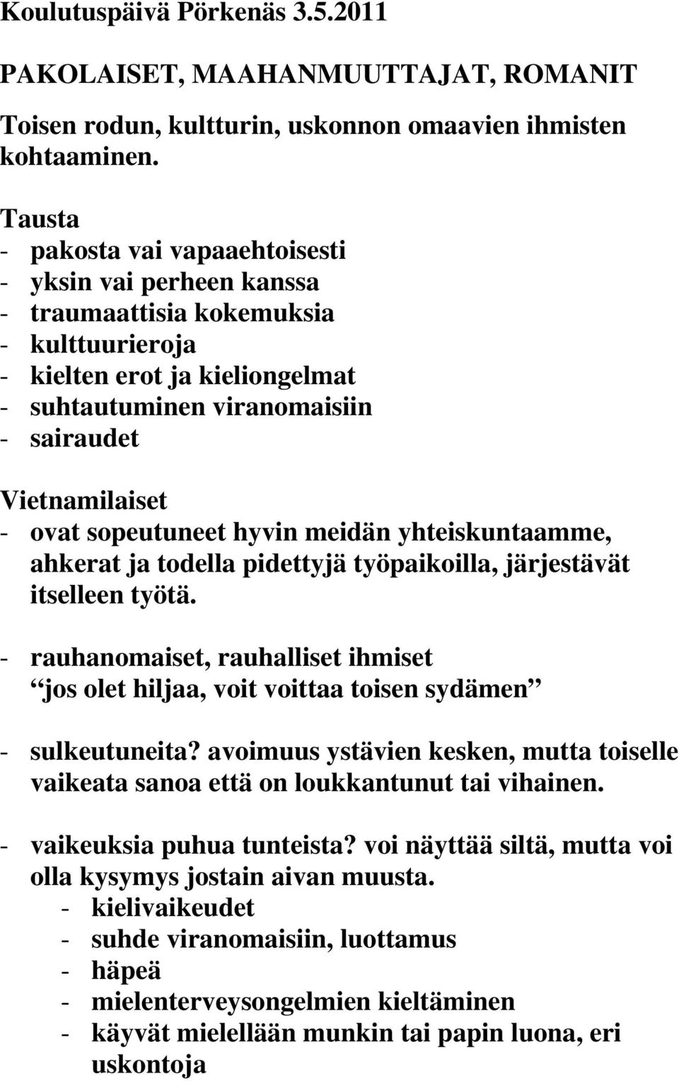 ovat sopeutuneet hyvin meidän yhteiskuntaamme, ahkerat ja todella pidettyjä työpaikoilla, järjestävät itselleen työtä.