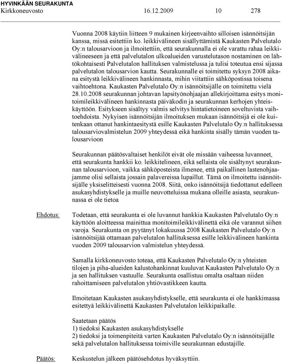 nostaminen on lähtökohtaisesti Palvelutalon hallituksen valmistelussa ja tulisi toteutua ensi sijassa palvelutalon talousarvion kautta.