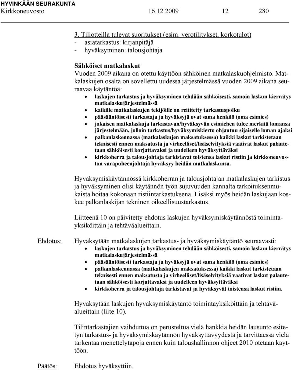 Matkalaskujen osalta on sovellettu uudessa järjestelmässä vuoden 2009 aikana seuraavaa käytäntöä: laskujen tarkastus ja hyväksyminen tehdään sähköisesti, samoin laskun kierrätys