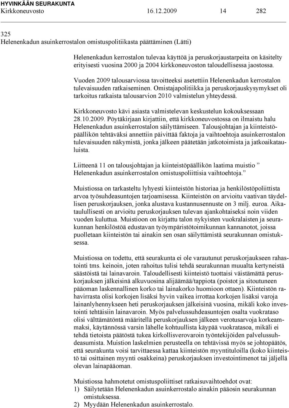 kirkkoneuvoston taloudellisessa jaostossa. Vuoden 2009 talousarviossa tavoitteeksi asetettiin Helenenkadun kerrostalon tulevaisuuden ratkaiseminen.