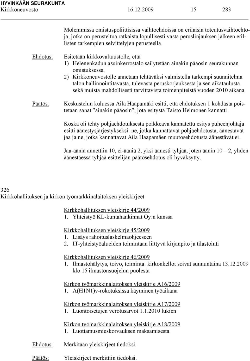 selvittelyjen perusteella. Esitetään kirkkovaltuustolle, että 1) Helenenkadun asuinkerrostalo säilytetään ainakin pääosin seurakunnan omistuksessa.