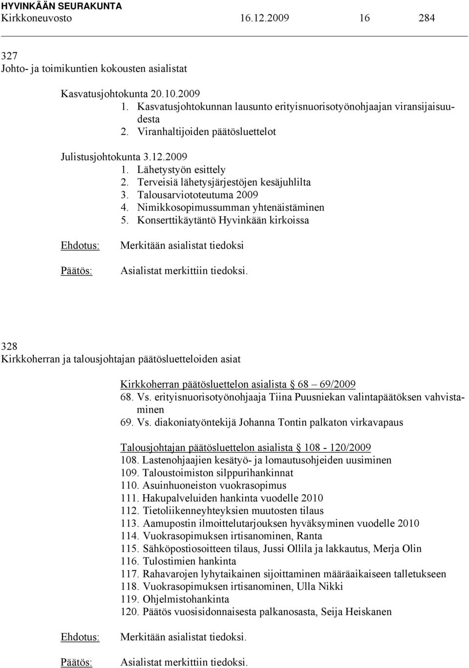 Nimikkosopimussumman yhtenäistäminen 5. Konserttikäytäntö Hyvinkään kirkoissa Merkitään asialistat tiedoksi Asialistat merkittiin tiedoksi.