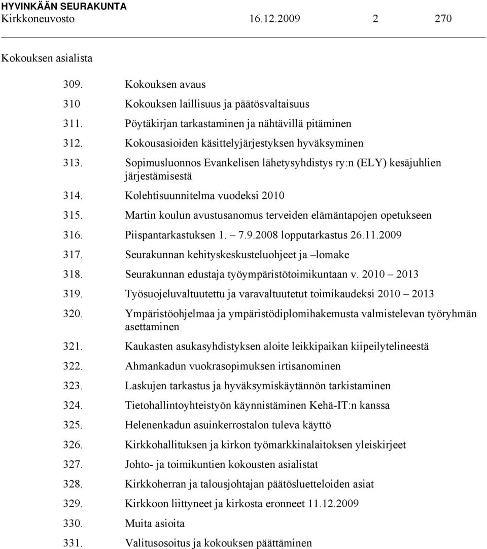 Martin koulun avustusanomus terveiden elämäntapojen opetukseen 316. Piispantarkastuksen 1. 7.9.2008 lopputarkastus 26.11.2009 317. Seurakunnan kehityskeskusteluohjeet ja lomake 318.